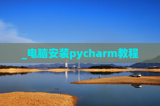 _电脑安装pycharm教程